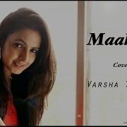 Maahi Ve Neha Kakkar Cover Ft Varsha Tripathi