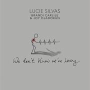 Lucie Silvas We Don T Know We Re Living Feat Brandi Carlile Joy Oladokun