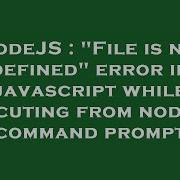 Nodejs File Is Not Defined Error In Javascript While Executing From Node Js Command Prompt Hey Delphi