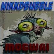 Mogwai Nikkdbubble