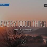 Every Good Thing By River Valley Worship Lyric Video By Wordship