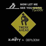 Now Let Me See You Twerk Sanity Deploom