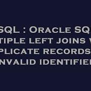 Sql Oracle Sql Multiple Left Joins With Duplicate Records Or Invalid Identifier Hey Delphi