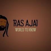 Ras Ajai World To Know