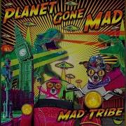 Planet Gone Mad Mad Tribe