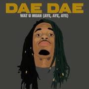 Wat U Mean Aye Aye Aye Dae Dae