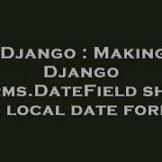 Django Making Django Forms Datefield Show Use Local Date Format Hey Delphi