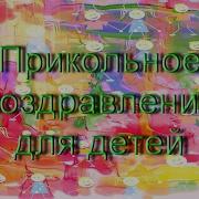 Прикольное Поздравления Детям Детское Поздравление С Днем Рождения