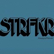 Strfkr Always Never