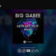 Big Gabee Let S Get To It 2021