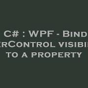 C Wpf Bind Usercontrol Visibility To A Property Hey Delphi