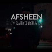 Afsheen Scared Of Losing You