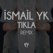 Ismail Yk Tikla Remix