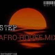 3 Step Afro House Mix Best Selection 2024 Rhythmrift Hub