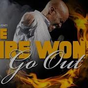 The Fire Won T Go Out Bishop Noel Jones Official Bishop Noel Jones