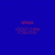 Spada I Don T Think I Can Stay