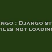 Django Django Static Files Not Loading Hey Delphi