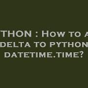 Python How To Add Delta To Python Datetime Time Hey Delphi