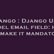 Django Django User Model Email Field How To Make It Mandatory Hey Delphi