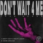 Don T Wait 4 Me Feat Mawi Jake Shore