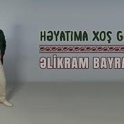 Elikram Bayramov Heyatlma Xos Geldin