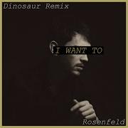 Rosenfeld I Want To Dinosaur Remix