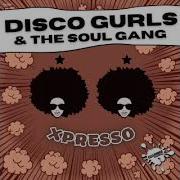 Disco Gurls The Soul Gang Xpresso