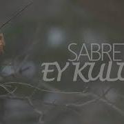 Sabret Ey Kulum Rabbim Sevdiğini Imtihan Eder Unutma