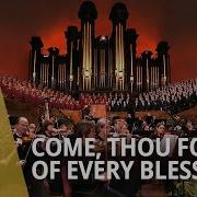 Come Thou Fount Of Every Blessing 2011 The Tabernacle Choir The Tabernacle Choir At Temple Square