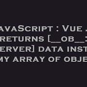 Javascript Vue Js Returns Ob Observer Data Instead Of My Array Of Objects Hey Delphi