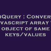 Jquery Convert Javascript Array To Object Of Same Keys Values Hey Delphi