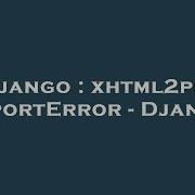 Django Xhtml2Pdf Importerror Django Hey Delphi