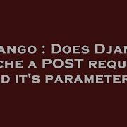 Django Does Django Cache A Post Request And It S Parameters Hey Delphi