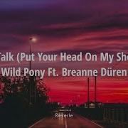 Wild Pony Don T Talk Put Your Head On My Shoulder Feat Breanne Düren