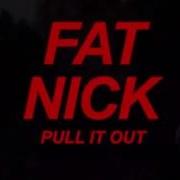 Pull It Out Fat Nick