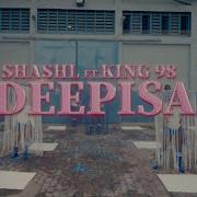 Shashl Deepisa Official Video Ft King98 Shashlvevo