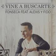 Vine A Buscarte Fonseca Ft Alexis Y Fido