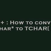 C How To Convert Char To Tchar Hey Delphi