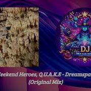 Dreamspace Original Mix Weekend Heroes Q U A K E