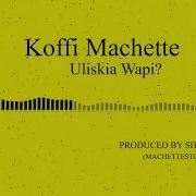 Koffi Machette Uliskia Wapi