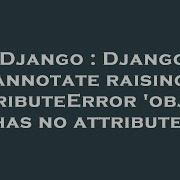 Django Django Annotate Raising Attributeerror Object Has No Attribute Hey Delphi