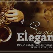 Música De Lujo Musica Para Hoteles 5 Estrellas Restaurantes Spa Melodias Con Saxo Elegante