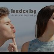 Jessica Jay Kiss Kiss And Say Goodbye Kiss Mix