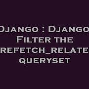 Django Django Filter The Prefetch Related Queryset Hey Delphi