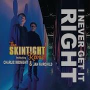 The Skintight Revue I Never Get It Right