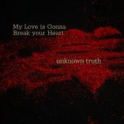 My Love Is Gonna Break Your Heart Unknown Truth