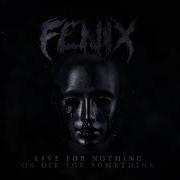 Fenix Live For Nothing Or Die For Something