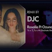 Rosalía Ozuna Yo X Ti Tu X Mi Bachata Remix Djc