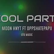 Cool Party Ft Oppshatepapii Moon Knyt