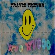 Wuo Wuooo Travis Trevor